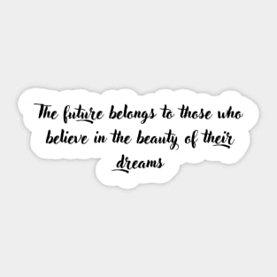 The future belongs to those who believe in the beauty of their dreams Sticker